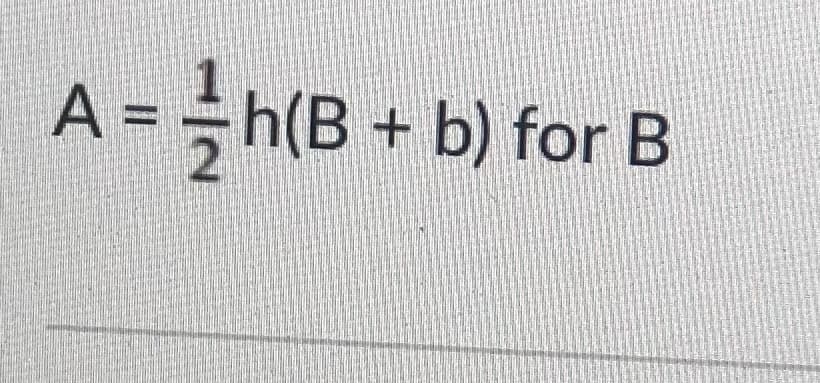 A = h
(B+ b) for B
