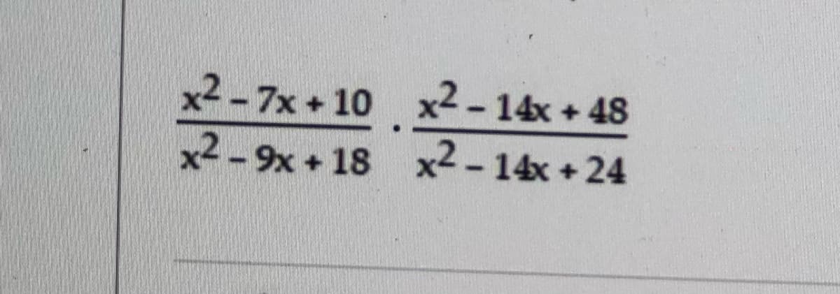 2-14x+48
x2 -7x + 10
x2 - 9x + 18
x2 - 14x +24
