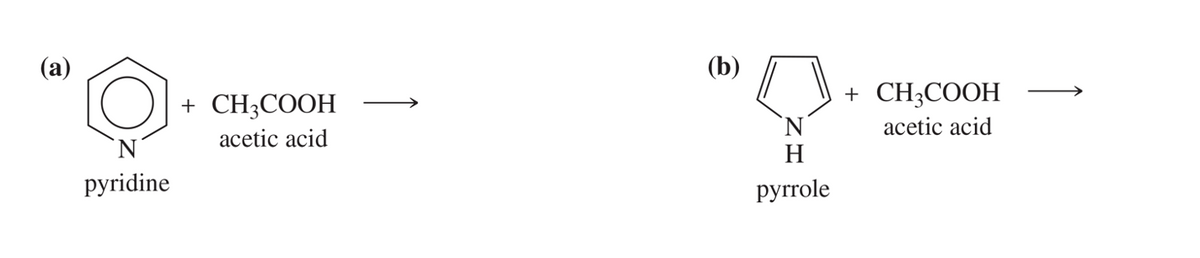 (a)
pyridine
+
CH3COOH
acetic acid
(b)
N
H
pyrrole
+
CH3COOH
acetic acid