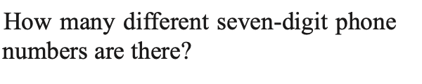 How many different seven-digit phone
numbers are there?
