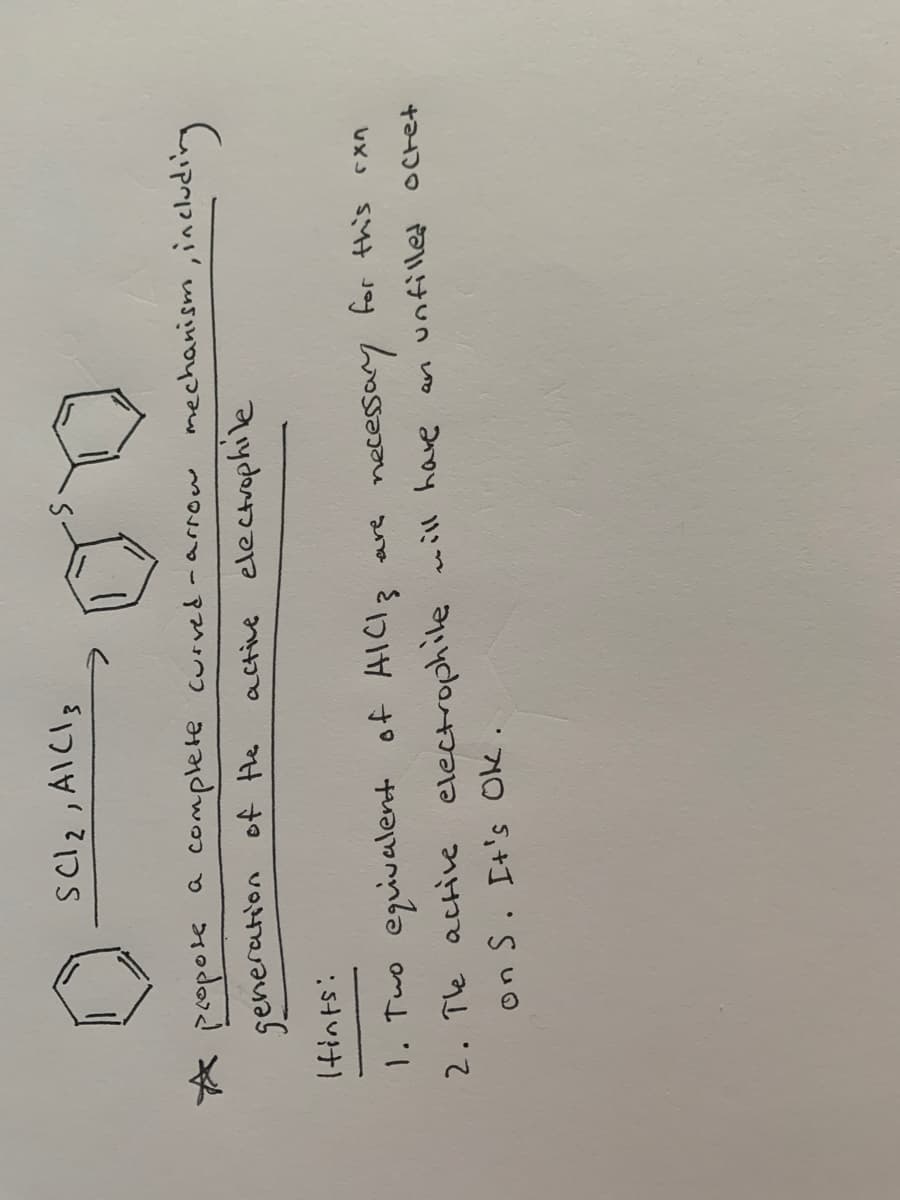 propose a
complete curved-arrow
mechanism
active electrophile
:stu
1. Two equivalent of AICI3 are necessay for this
2. The actie electrophile will have
on S. It's Ok.
an unfilled
