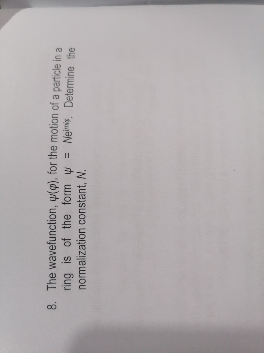 8. The wavefunction, y(p), for the motion of a particle in a
= Neimlo. Determine the
ring is of the form
normalization constant, N.