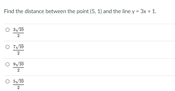 Find the distance between the point (5, 1) and the line y = 3x + 1.
O 3VT0
2
O 7/10
2
O 9/10
2
5V10
