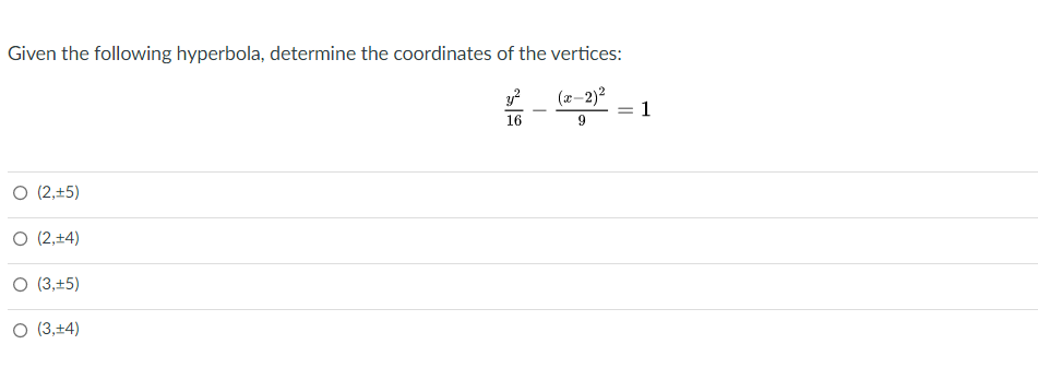 Given the following hyperbola, determine the coordinates of the vertices:
(x-2)2
1
16
O (2,+5)
O (2,+4)
O (3,+5)
O (3,+4)
