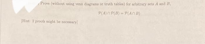 point Prove (without using venn diagrams or truth tables) for arbitrary sets A and B,
P(A) OP(B)=P(ANB)
[Hint: 2 proofs might be necessary]