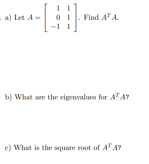 1
44
-1
1
a) Let A =
01 . Find AT A.
b) What are the eigenvalues for ATA?
c) What is the square root of AT A?