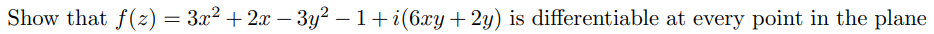 Show that f(z) = 3x² + 2x − 3y² − 1 + i(6xy + 2y) is differentiable at every point in the plane
-