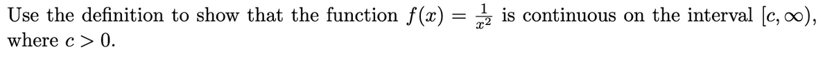 Use the definition to show that the function f(x) = is continuous on the interval [c,),
1
where c > 0.
