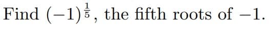 Find (−1), the fifth roots of -1.