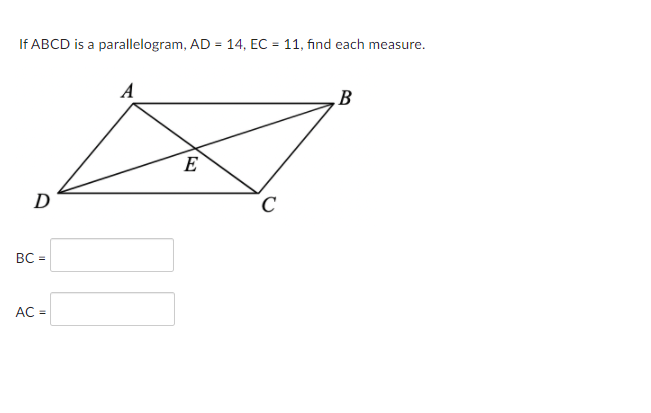 If ABCD is a parallelogram, AD = 14, EC = 11, find each measure.
A
B
E
D
BC =
AC =
