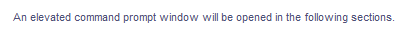 An elevated command prompt window will be opened in the following sections.