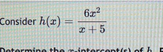 6x²
x + 5
PRZEDR
www
REET
INCURREN
VEPRAVENA
PERFEK
IN HARUREN
STRETENIM
Consider h(x)
MONTARE
EN GENERARENA
Maana Anda
NE
TIRSOTN
PR
3891
TIMBER
Determine the -intercept/s) of b