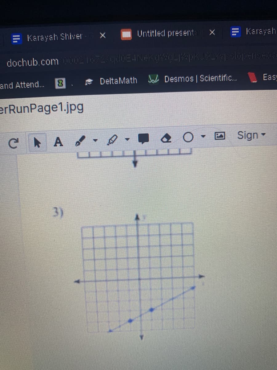 E Karayah Shiver
Untitled present
Karayah
dochub.com 0216725qpl0E4NEKgigLjpK.YLY alperise
and Attend...
DeltaMath S Desmos | Scientific.
Eas
erRunPage1.jpg
C トA
Sign-
3)
