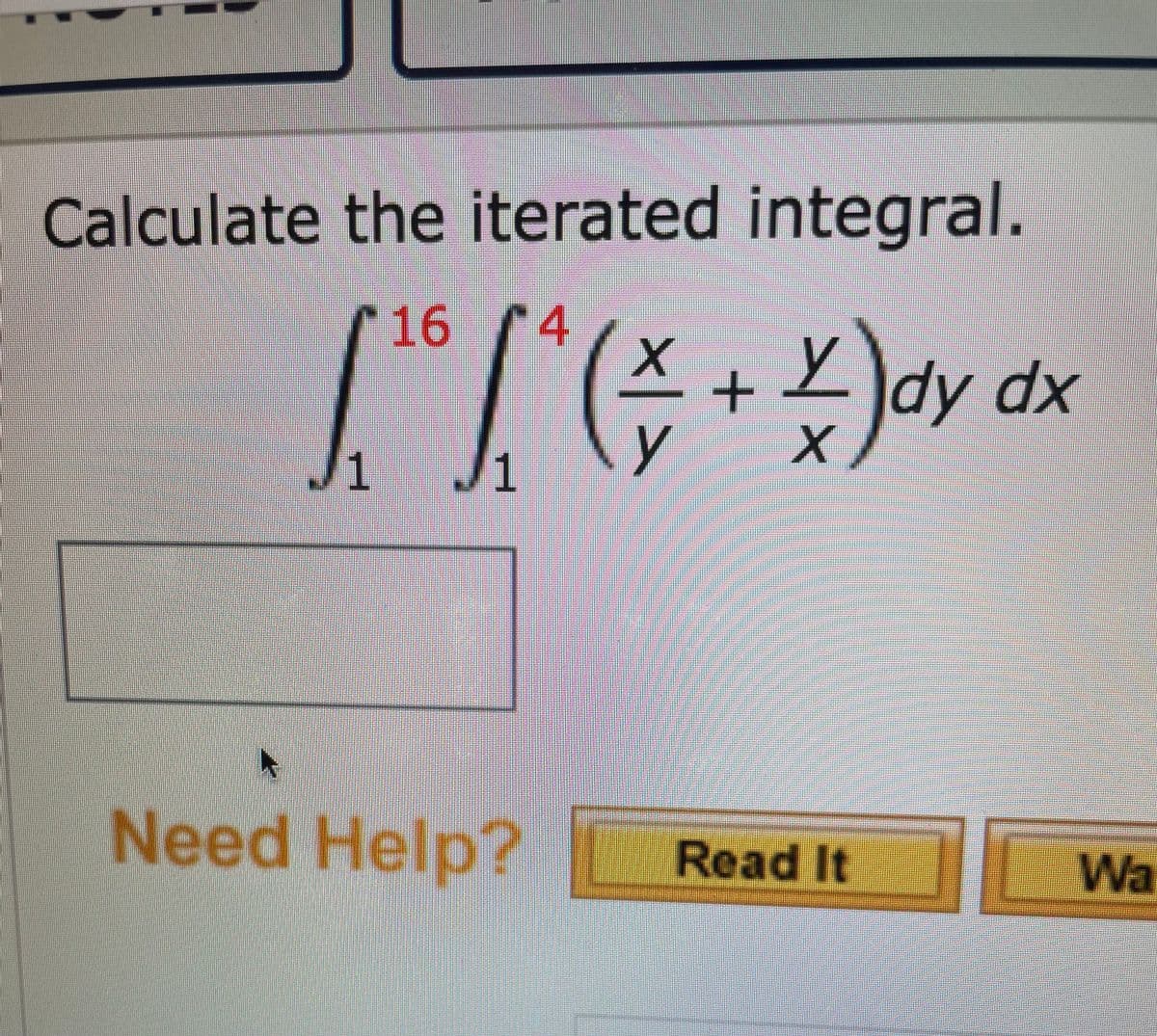 Calculate the iterated integral.
16
Jdy dx
1
Need Help?
Read It
Wa
