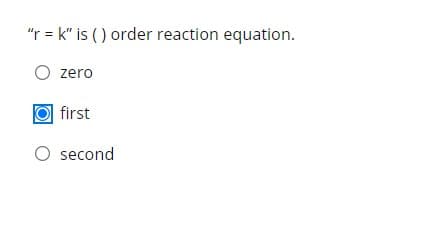 "r = k" is () order reaction equation.
zero
first
second
