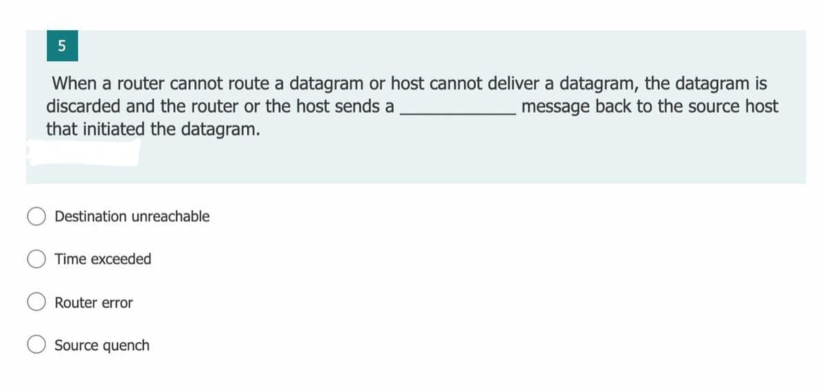 5
When a router cannot route a datagram or host cannot deliver a datagram, the datagram is
discarded and the router or the host sends a
message back to the source host
that initiated the datagram.
Destination unreachable
Time exceeded
Router error
Source quench
