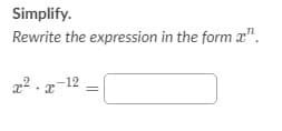 Simplify.
Rewrite the expression in the form x".
x² . x-12
