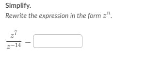 Simplify.
Rewrite the expression in the form z".
27
z-14
