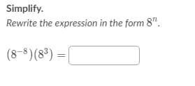 Simplify.
Rewrite the expression in the form 8".
(8-8)(8³) =|
