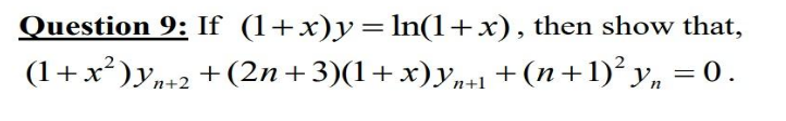 Question 9: If (1+x)y=ln(1+x),
then show that,
(1+x²)yn+2+(2n+3)(1+x)Yn+1 + (n + 1)² y₂ = 0.
n