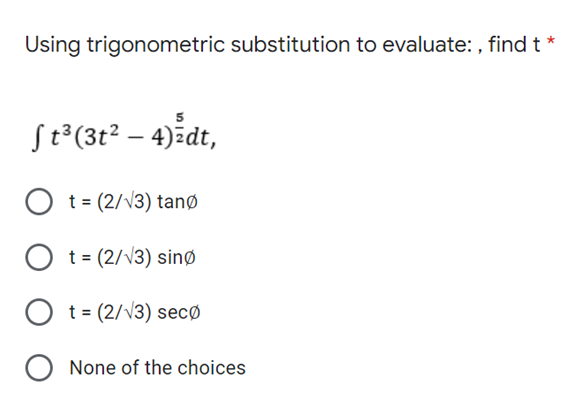 Using trigonometric substitution to evaluate:, find t *
St³ (3t² - 4)ždt,
O t = (2/V3) tang
O t = (2/√3) sing
O t = (2/√3) seco
O None of the choices