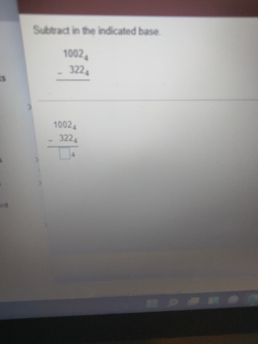 Subtract in the indicated base
1002,
3224
10024
3224
ard
