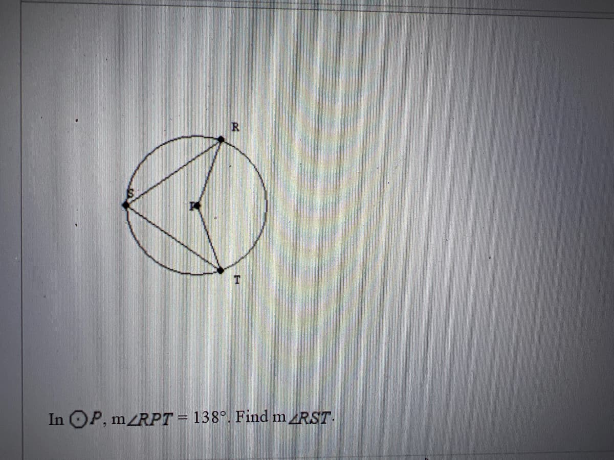 In OP, mZRPT = 138°. Find
m RST.
