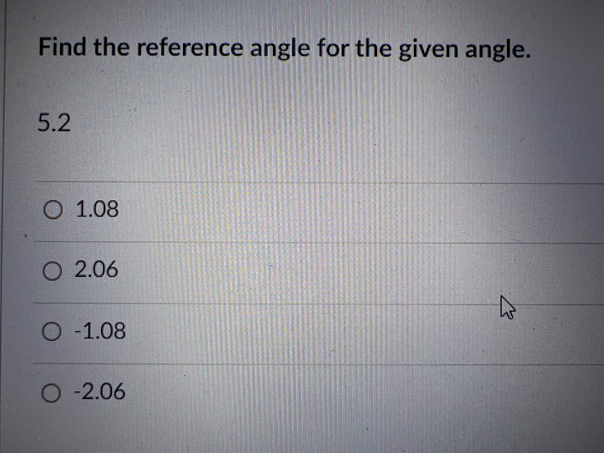 Find the reference angle for the given angle.
5.2
O 1.08
O 2.06
O -1.08
O-2.06
