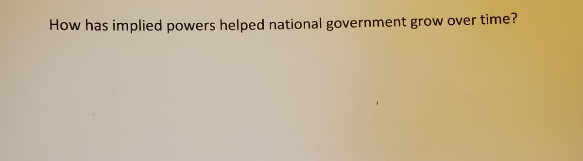 How has implied powers helped national government grow over time?
