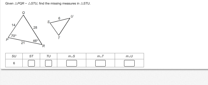 Given APQR - ASTU, find the missing measures in ASTU.
AV
28
46°
21
P
14/
70⁰
SU
6
ST
TU
6
m/S
m₂T
m₂U