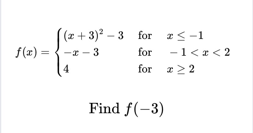 f(x) =
(x+3)² − 3 for
-
-x - 3
for
for
4
Find f(-3)
x < -1
−1 < x < 2
x ≥ 2