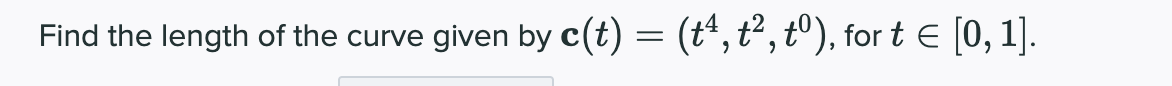 Find the length of the curve given by c(t) = (t“,t², tº), for t E [0, 1].
