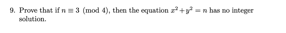 9. Prove that if n = 3 (mod 4), then the equation x² + y² = n has no integer
solution.