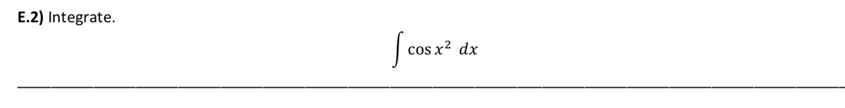 E.2) Integrate.
| cos x? dx
