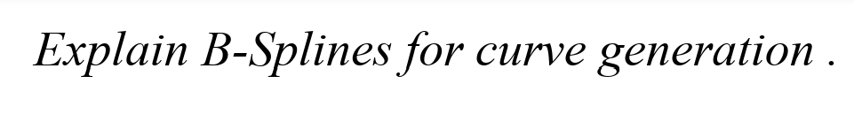 Explain B-Splines for curve generation .