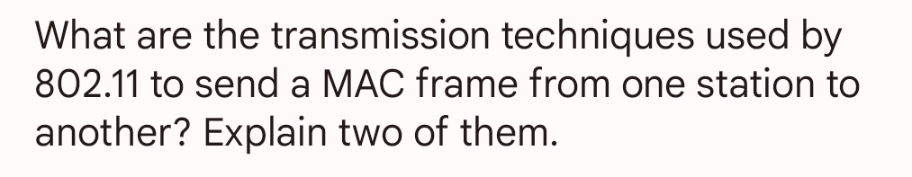 What are the transmission techniques used by
802.11 to send a MAC frame from one station to
another? Explain two of them.