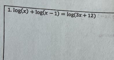 1. log(x) + log(x – 1) = log(3x + 12)
II
