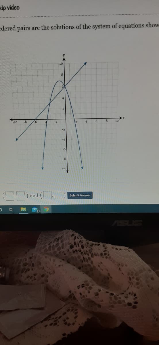 elp video
edered pairs are the solutions of the system of equations show
10
4
-8
4
6.
8.
10
-10
and
Submit Answer
ASUS
