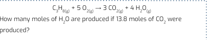 C,Hla + 5 0,a -3 CO,
2(g)
2(g)
+ 4 H,0,
How many moles of H,0 are produced if 13.8 moles of CO, were
produced?
