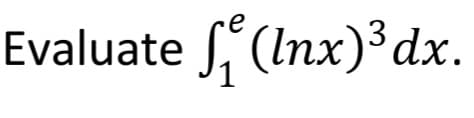 Evaluate , (Inx)³dx.
