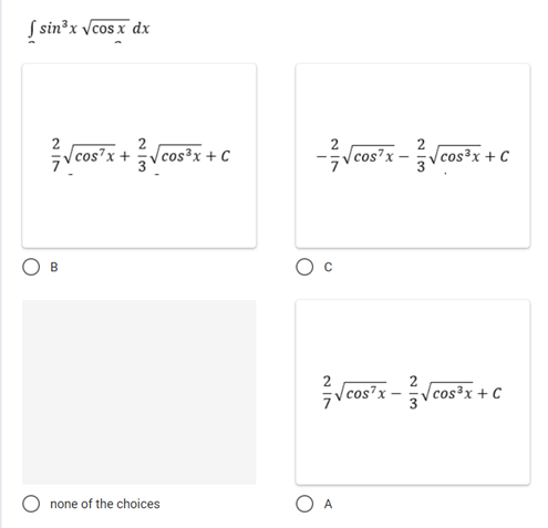 S sin³x vcos x dx
2
Vcos7x + Vcos³x + C
|cos³x
2
Vcos³x + C
B
2
Vcos"x -Vcos?x + c
Vcos³x + C
none of the choices
O A
