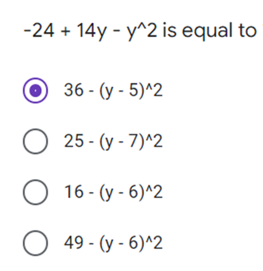 -24 + 14y - y^2 is equal to
O 36 - (y - 5)^2
O 25 - (y - 7)^2
O 16 - (y - 6)^2
O 49 - (y - 6)^2
