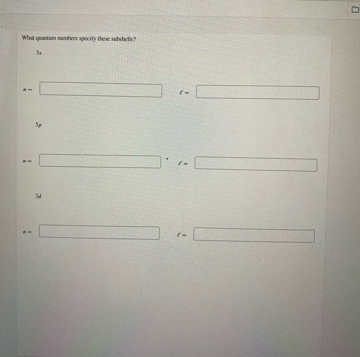 What quantum numbers specify these subshells?
3s
n =
5p
n=
3d
n3=
