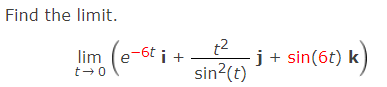 Find the limit.
lim
t → 0
-6ti +
+²
sin²(t)
-j + sin(6t) k)