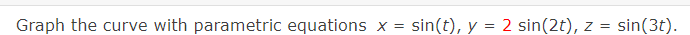 Graph the curve with parametric equations x = sin(t), y = 2 sin(2t), z
=
sin(3t).
