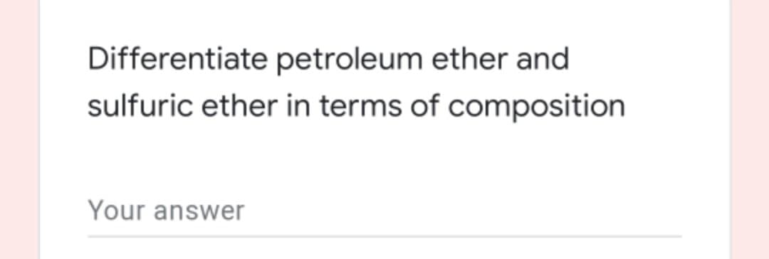 Differentiate petroleum ether and
sulfuric ether in terms of composition
Your answer
