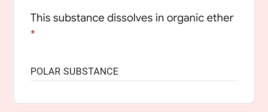 This substance dissolves in organic ether
POLAR SUBSTANCE
