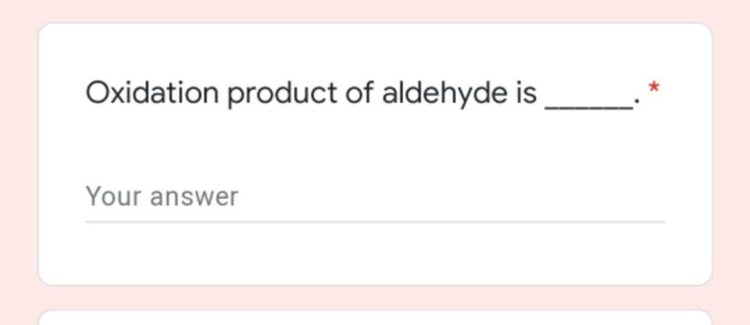 Oxidation product of aldehyde is
Your answer
