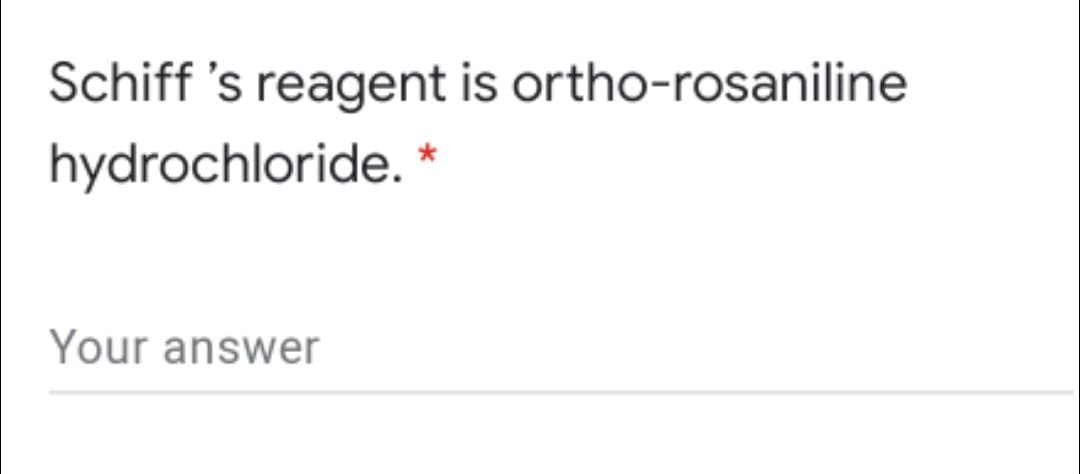 Schiff 's reagent is ortho-rosaniline
hydrochloride. *
Your answer
