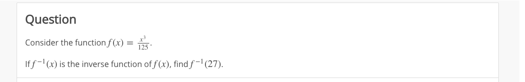 Question
Consider the function f (x) =
Iff-'(x) is the inverse function of f (x), find f -' (27).
